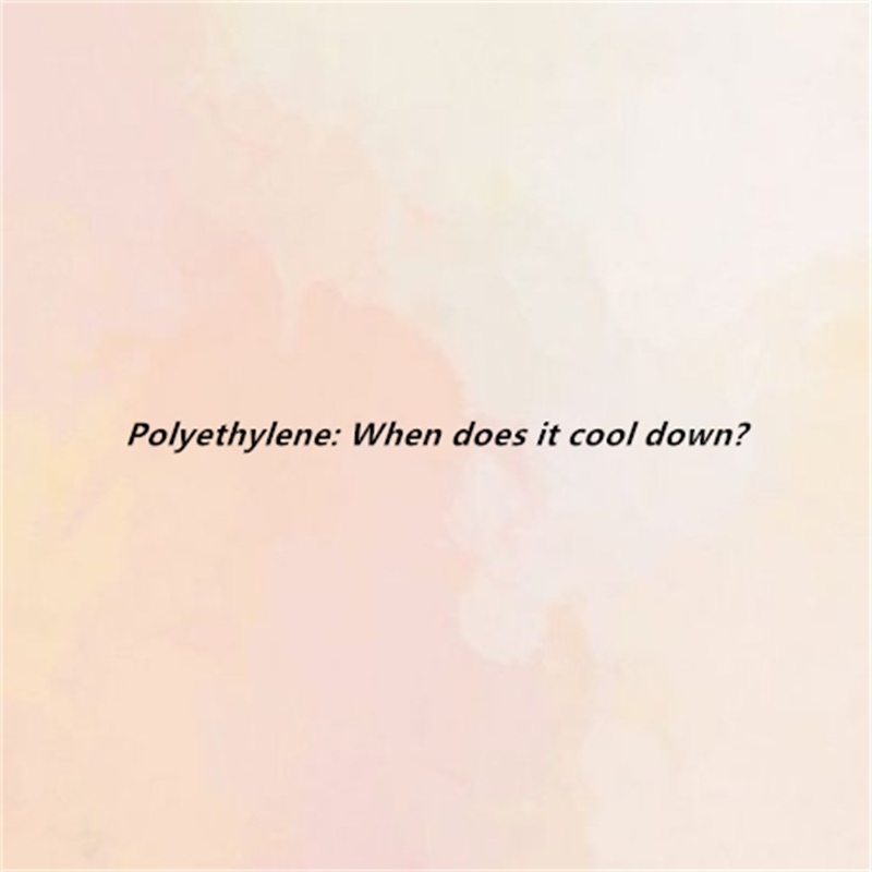 Polyethylene: When does it cool down?